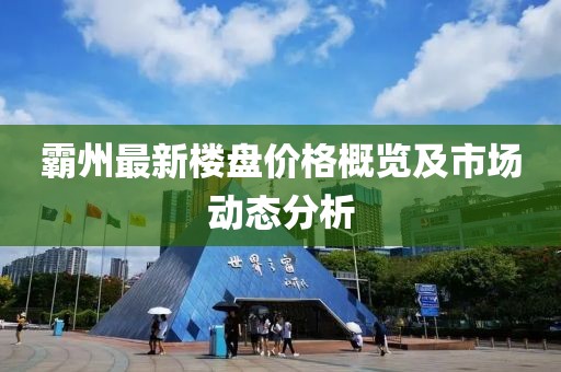 霸州最新楼盘价格概览及市场动态分析