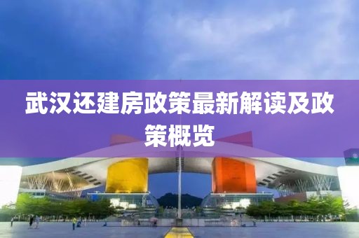武汉还建房政策最新解读及政策概览