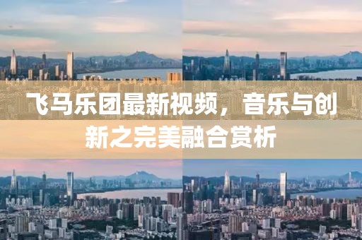 飞马乐团最新视频，音乐与创新之完美融合赏析