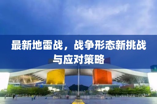 最新地雷战，战争形态新挑战与应对策略