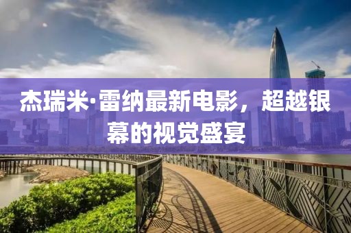 杰瑞米·雷纳最新电影，超越银幕的视觉盛宴