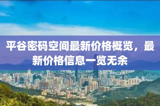 平谷密码空间最新价格概览，最新价格信息一览无余