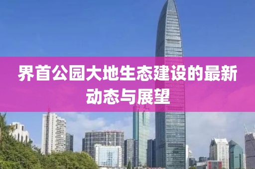 界首公园大地生态建设的最新动态与展望