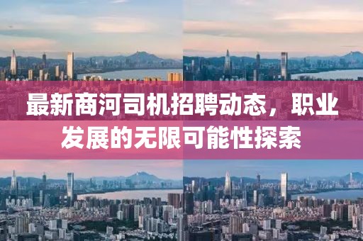 最新商河司机招聘动态，职业发展的无限可能性探索