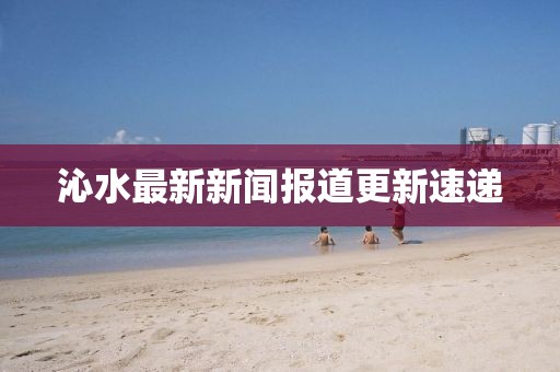 沁水最新新闻报道更新速递