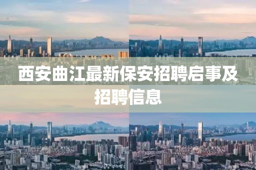 西安曲江最新保安招聘启事及招聘信息