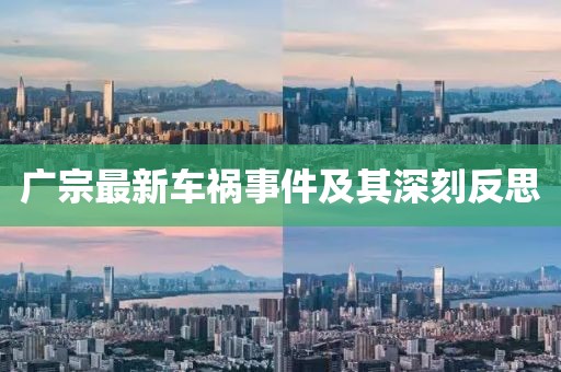 广宗最新车祸事件及其深刻反思