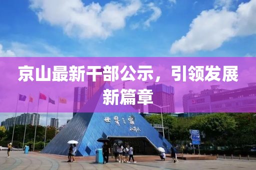 京山最新干部公示，引领发展新篇章