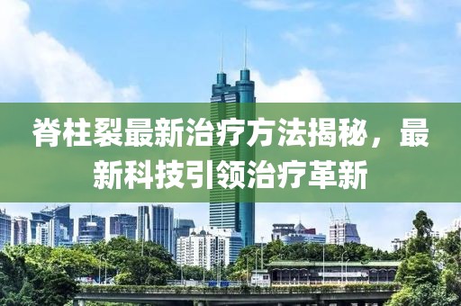 脊柱裂最新治疗方法揭秘，最新科技引领治疗革新