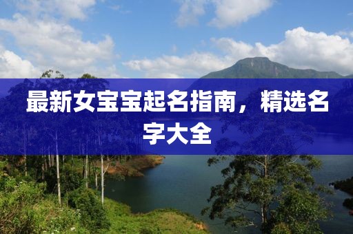 最新女宝宝起名指南，精选名字大全