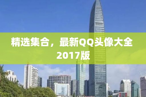 精选集合，最新QQ头像大全 2017版