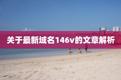 关于最新域名146v的文章解析