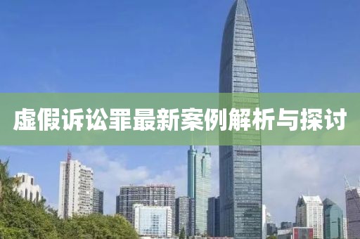 虚假诉讼罪最新案例解析与探讨