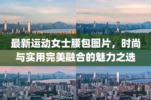 最新运动女士腰包图片，时尚与实用完美融合的魅力之选