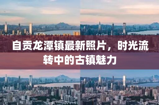 自贡龙潭镇最新照片，时光流转中的古镇魅力