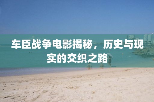 车臣战争电影揭秘，历史与现实的交织之路