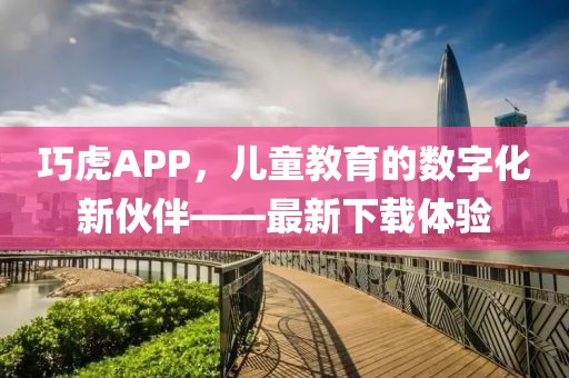 巧虎APP，儿童教育的数字化新伙伴——最新下载体验