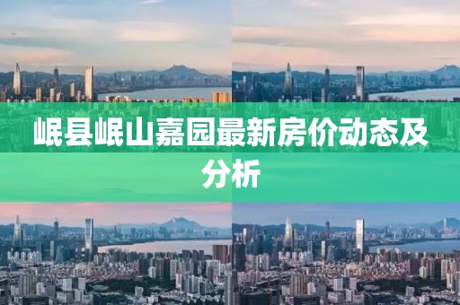岷县岷山嘉园最新房价动态及分析