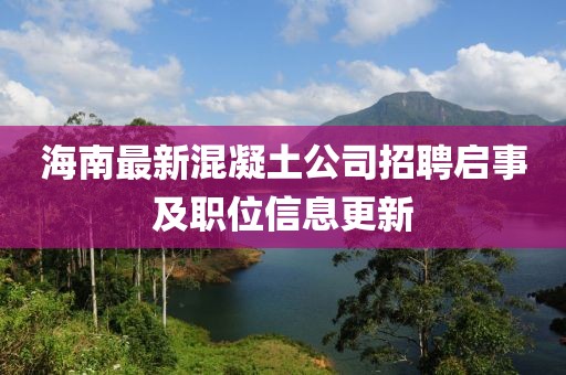 海南最新混凝土公司招聘启事及职位信息更新