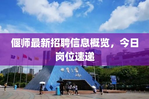 偃师最新招聘信息概览，今日岗位速递