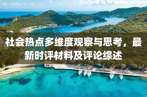 社会热点多维度观察与思考，最新时评材料及评论综述