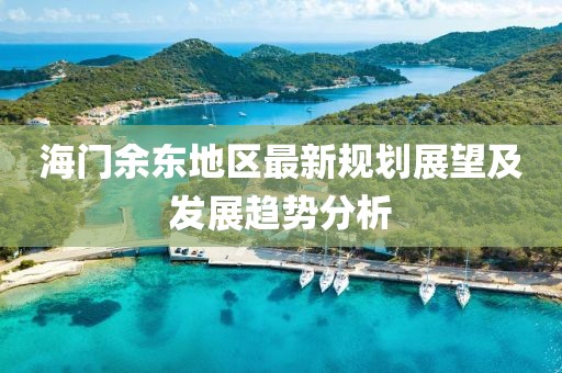 海门余东地区最新规划展望及发展趋势分析