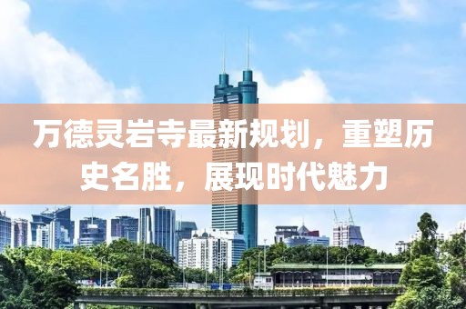 万德灵岩寺最新规划，重塑历史名胜，展现时代魅力