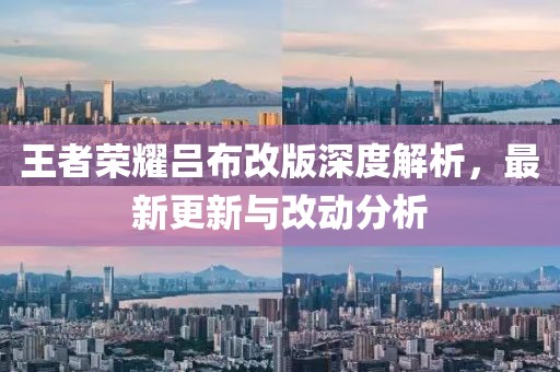 王者荣耀吕布改版深度解析，最新更新与改动分析