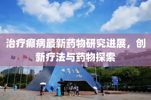 治疗癫病最新药物研究进展，创新疗法与药物探索