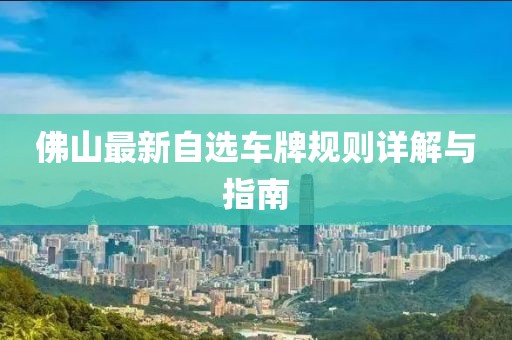 佛山最新自选车牌规则详解与指南