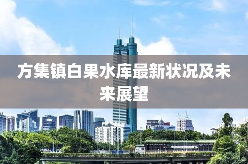 方集镇白果水库最新状况及未来展望
