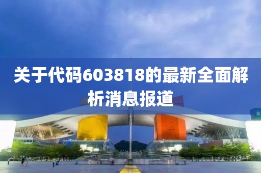 关于代码603818的最新全面解析消息报道