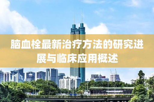 脑血栓最新治疗方法的研究进展与临床应用概述