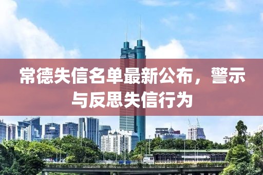 常德失信名单最新公布，警示与反思失信行为