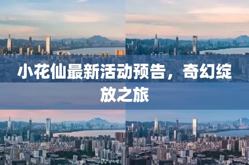 小花仙最新活动预告，奇幻绽放之旅
