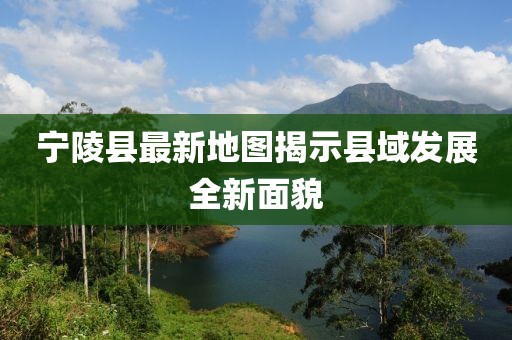 宁陵县最新地图揭示县域发展全新面貌