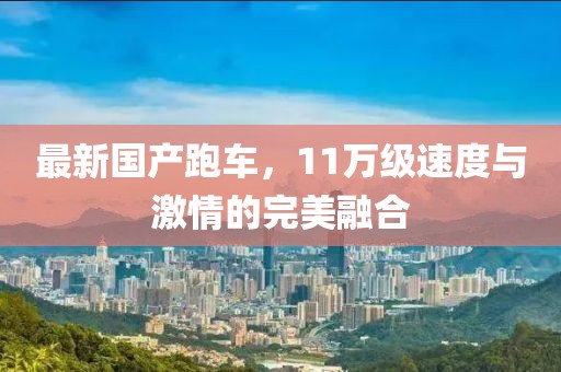最新国产跑车，11万级速度与激情的完美融合