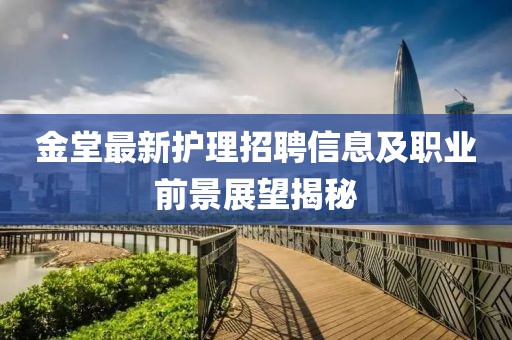 金堂最新护理招聘信息及职业前景展望揭秘