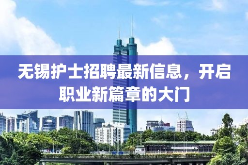无锡护士招聘最新信息，开启职业新篇章的大门