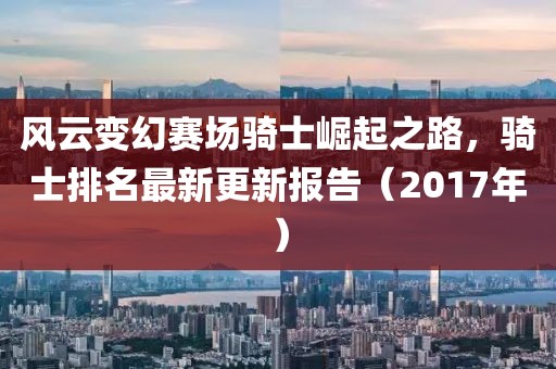 风云变幻赛场骑士崛起之路，骑士排名最新更新报告（2017年）