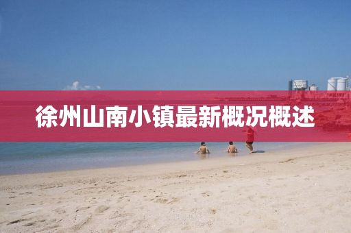徐州山南小镇最新概况概述