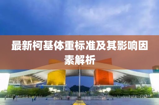 最新柯基体重标准及其影响因素解析