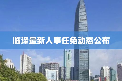 临泽最新人事任免动态公布