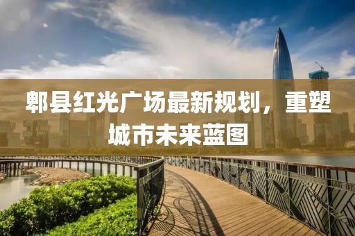 郫县红光广场最新规划，重塑城市未来蓝图