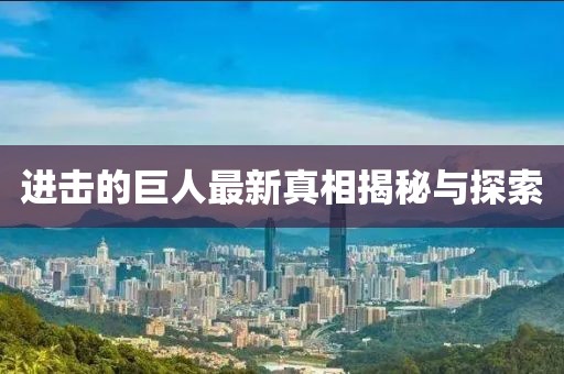 进击的巨人最新真相揭秘与探索