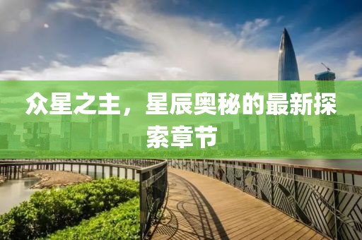 众星之主，星辰奥秘的最新探索章节