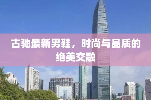古驰最新男鞋，时尚与品质的绝美交融