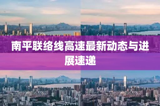 南平联络线高速最新动态与进展速递