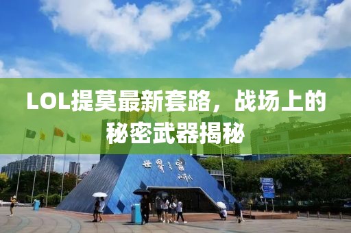 LOL提莫最新套路，战场上的秘密武器揭秘