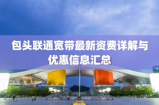 包头联通宽带最新资费详解与优惠信息汇总